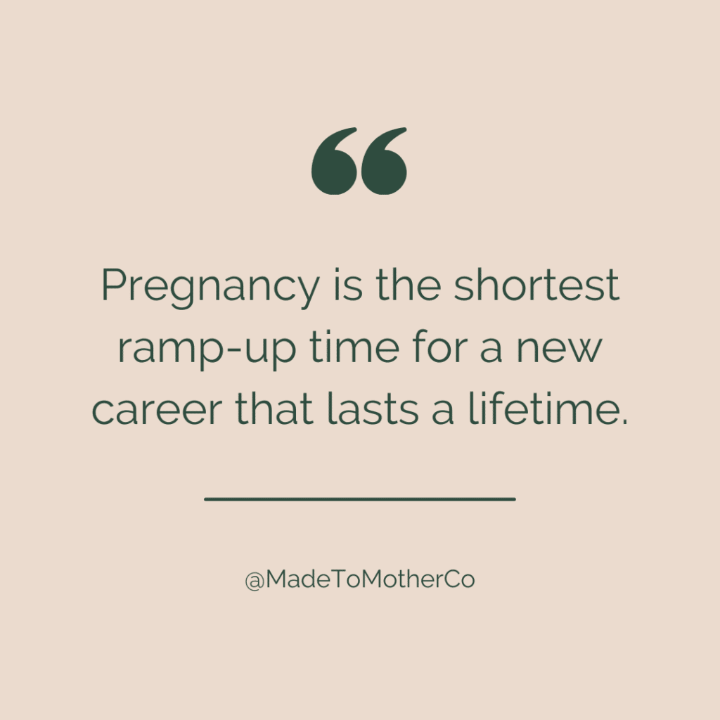 A quote graphic reading "Pregnancy is the shortest ramp-up time for a new career that lasts a lifetime." - Made to Mother Co